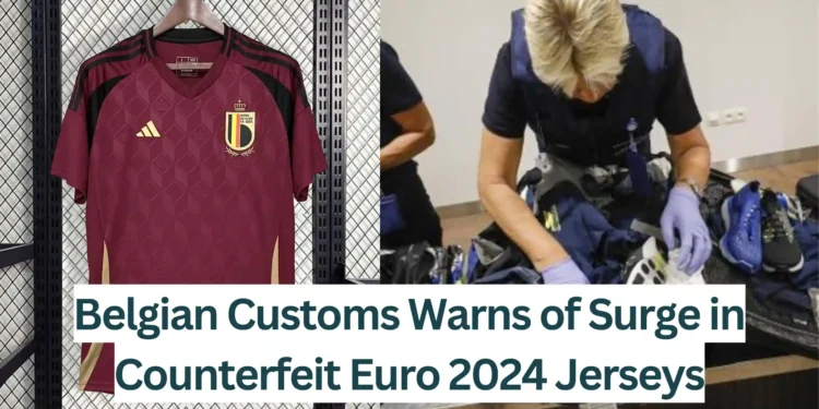 Belgian-Customs-Warns-of-Surge-in-Counterfeit-Euro-2024-Jerseys