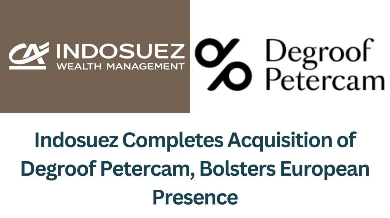 Indosuez Completes Acquisition Of Degroof Petercam Bolsters European indosuez-completes-acquisition-of-degroof-petercam-bolsters-european